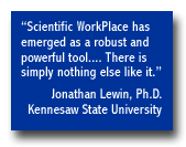 "Scientific WorkPlace has emerged as a robust and powerful tool....  There is simply nothing else like it.", Jonathan Lewin, Ph. D. -- Kennesaw State University