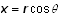 $\QTR{bs}{x=r}\cos \theta $